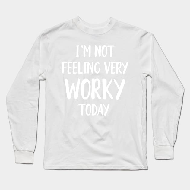 Not feeling worky today Long Sleeve T-Shirt by Portals